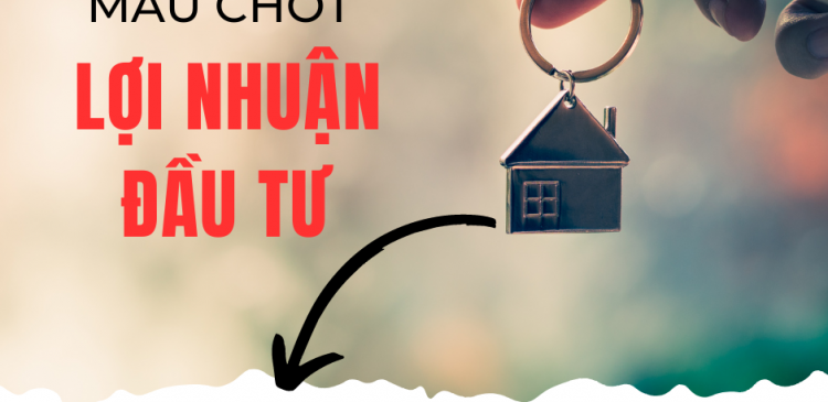 MẤU CHỐT LỢI NHUẬN KHI ĐẦU TƯ BẤT ĐỘNG SẢN