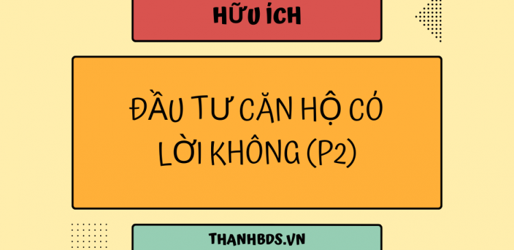 Đầu tư Căn hộ thế nào? (P2)